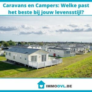 Caravans en Campers: Welke past het beste bij jouw levensstijl?